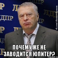  Почему же не заводится юпитер?