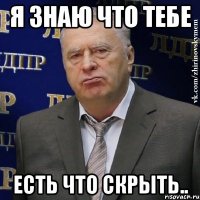 Я знаю что тебе Есть что скрыть..