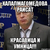 ХАЛАЛМАГОМЕДОВА РАИСАТ КРАСАВИЦА И УМНИЦА!!!