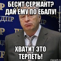 бесит сержант? дай ему по ебалу! хватит это терпеть!