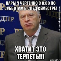 Пары у Чертенко с 8:00 по субботам в след семестре! Хватит это терпеть!!!