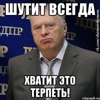 Шутит всегда Хватит это терпеть!