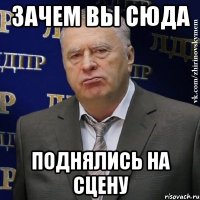 Зачем вы сюда Поднялись на сцену