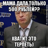 мама дала только 500 рублей?? хватит это терпеть)