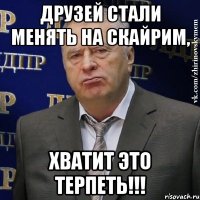Друзей стали менять на Скайрим, хватит это терпеть!!!
