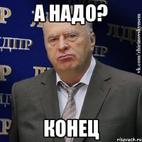 А НАДО? КОНЕЦ