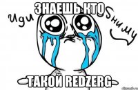 знаешь кто такой redZerg