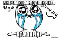 Я не знаю как подключить GTA Online