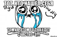 тот, кто нашёл себя тому в этом году будет счастье<3!!!