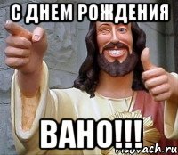 С Днем Рождения Вано!!!