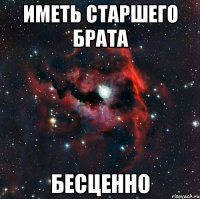 Иметь старшего брата БЕСЦЕННО