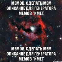 мемов, сделать мем Описание для генератора мемов "имет мемов, сделать мем Описание для генератора мемов "имет