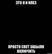 это я и ИлЕз просто свет забыли включить