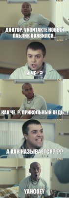 Доктор. VKontakte новый паблик появился... И Че...? Как Че. ?. Прикольный ведь...! А как называется? ?? YaHooey