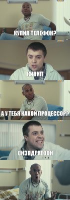 Купил телефон? Кипил А у тебя какой процессор? Снэпдрагоон 