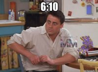 6:10 