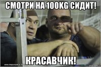 Смотри на 100KG сидит! Красавчик!