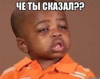 Че ты сказал?? 