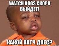 Watch Dogs скоро выйдет! Какой ватч догс?