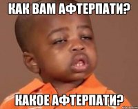 КАК ВАМ АФТЕРПАТИ? КАКОЕ АФТЕРПАТИ?