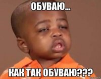 Обуваю... Как так обуваю???