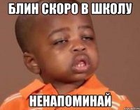 блин скоро в школу ненапоминай