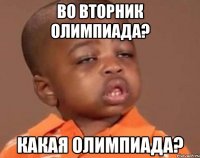 Во вторник олимпиада? Какая олимпиада?