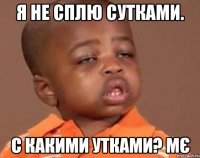 Я не сплю сутками. С какими утками? МЄ
