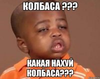 колбаса ??? Какая нахуй колбаса???