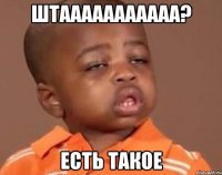 ШТААААААААААА? ЕСТЬ ТАКОЕ