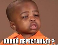  Какой перестаньте ?