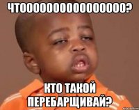 чтоооооооооооооооо? кто такой перебарщивай?