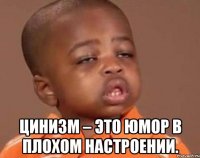  Цинизм – это юмор в плохом настроении.