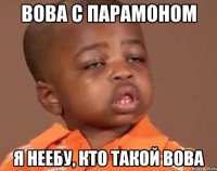 Вова с Парамоном я неебу, кто такой Вова