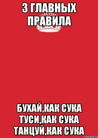 3 главных правила бухай,как сука туси,как сука танцуй,как сука