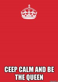  Ceep calm and be the Queen