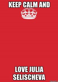 keep calm And love Julia Selischeva