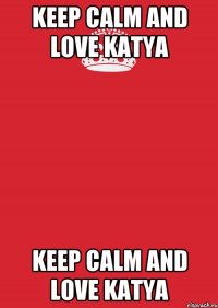 KEEP CALM AND LOVE KATYA KEEP CALM AND LOVE KATYA