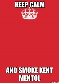 Keep calm and smoke kent mentol