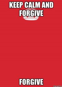 keep calm and forgive forgive