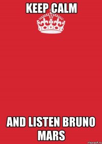 Keep calm And listen Bruno Mars