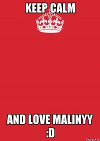 KEEP CALM AND LOVE MALINYY :D