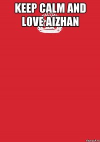 KEEP CALM AND L0VE AIZHAN 