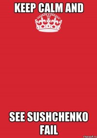 Keep Calm and see Sushchenko Fail