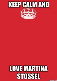 keep calm and love Martina Stossel