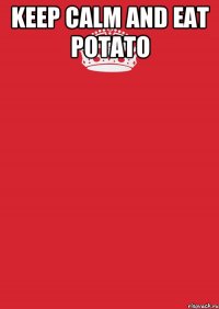 Keep calm And Eat potato 