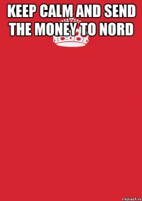 Keep calm and send the money to Nord 