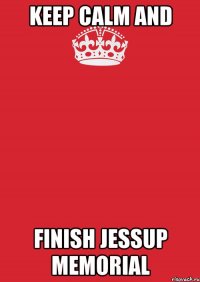 keep calm and Finish Jessup Memorial