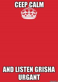 Ceep calm and listen Grisha Urgant