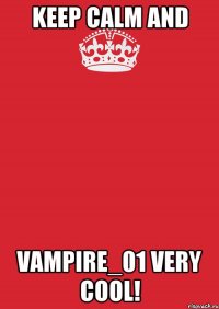 KEEP CALM AND VAMPIRE_01 VERY COOL!